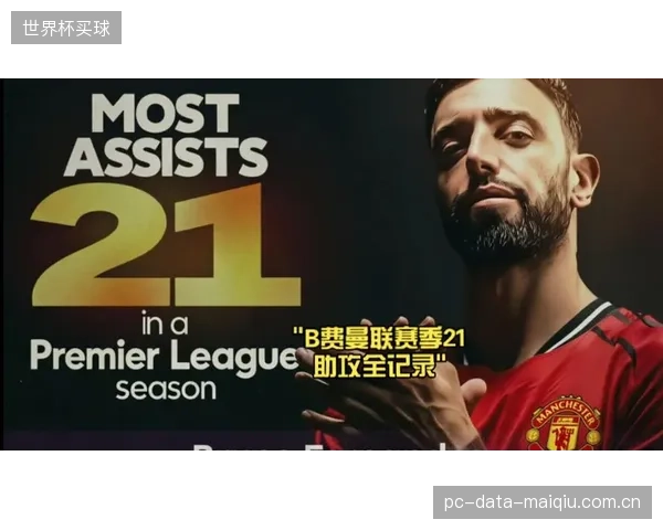 B费以21次助攻打破英超单赛季纪录，创造136次机会凸显中场绝对核心地位。